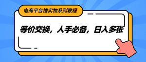 电商平台撸实物系列教程，等价交换，人手必备，日入多张-理想项目库