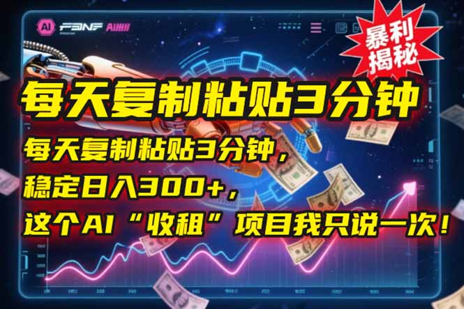 每天复制粘贴3分钟，稳定日入300+，这个AI“收租”项目我只说一次！-理想项目库