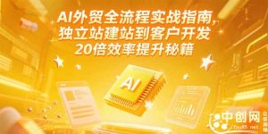 AI外贸全流程实战指南,独立站建站到客户开发,20倍效率提升秘籍(更新6月-理想项目库