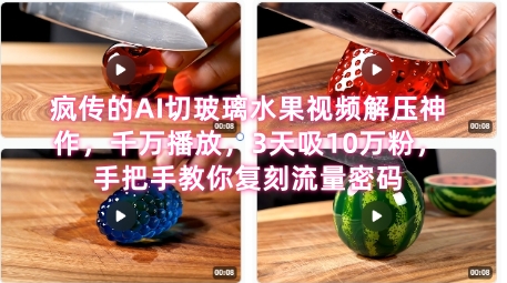 席卷全网！疯传的AI切玻璃水果视频解压神作，千万播放，3天吸10万粉，手把手教你复刻流量密码-理想项目库