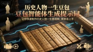 历史人物一生豆包智能体生成提示词，让你快速制作历史人物一生类视频，简单易上手-理想项目库