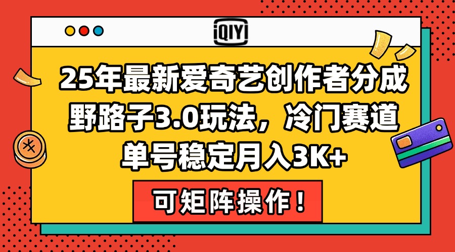 25年最新爱奇艺创作者分成野路子3.0玩法，冷门赛道，单号稳定月入3K+，…-理想项目库