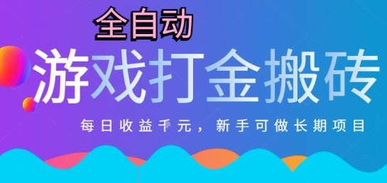 热门全自动打金游戏，日入1k，新手零基础长期可做稳定项目，可多开批量矩阵【揭秘】-理想项目库