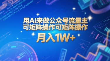 用AI来做公众号流量主，可矩阵操作，月入1W+，系统课【附工具指令】-理想项目库