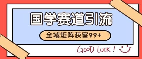 国学赛道精准拓客，自热矩阵日引99+ 获客SOP【揭秘】-理想项目库