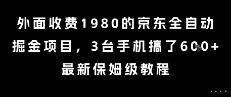 外面收费1980的京东全自动掘金项目，3台手机搞了6张，最新保姆级教程【揭秘】-理想项目库