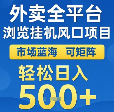 外卖全平台浏览挂G风口项目，市场蓝海，可矩阵，轻松日入5张+【揭秘】-理想项目库