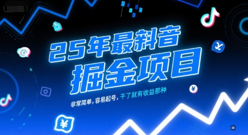 25年最新抖音掘金项目，非常简单，容易起号，干了就有收益那种-理想项目库