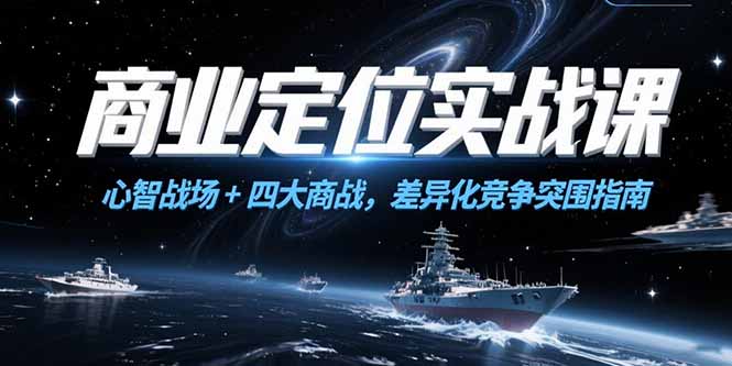 商业定位实战课，心智战场+四大商战，差异化竞争突围指南-理想项目库