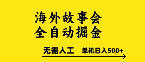海外故事会全自动掘进，0人工，可矩阵，单机日入5张+【揭秘】-理想项目库