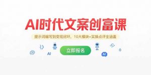 AI时代文案创富课，提示词编写到变现闭环，10大模块+实操点评全涵盖-理想项目库