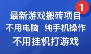 最新游戏搬砖项目，纯手机操作，不用电脑挂G打游戏，网创副业兼职【揭秘】-理想项目库