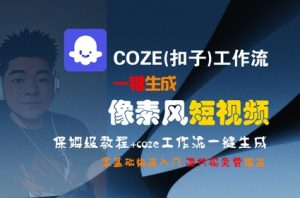 COZE(扣子)工作流一键生成像素风短视频，保姆级教程，零基础快速入门-理想项目库