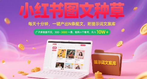 小红书图文种草，每天十分钟，一键产出N条图文， 广子多到接不完， 300-3k一条，矩阵n个账号月入几个W-理想项目库