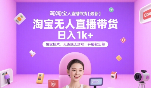 淘宝无人直播带货【最新】，日入1k+，独家技术，无违规无封号，开播就出单【揭秘】-理想项目库