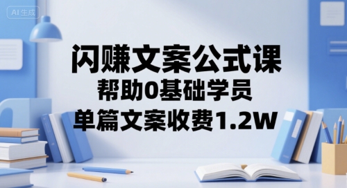 闪赚文案公式课，帮助0基础学员，单篇文案收费1.2W-理想项目库