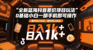 全新蓝海抖音差价项目玩法，0基础小白一部手机即可操作，暴利风口玩法，日入1k+【揭秘】-理想项目库