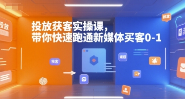 投放获客实操课，带你快速跑通新媒体买客0-1-理想项目库