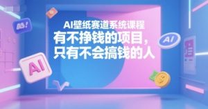 AI壁纸赛道系统课程，有不挣钱的项目，只有不会搞钱的人-理想项目库