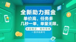 全新助力掘金 ,单价高 ,任务多 ,几秒一单 ,单量无限,收益稳定,操作简单,一部手机即可【揭秘】-理想项目库