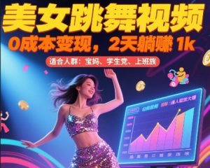 美女跳舞视频，0成本变现，2天躺入1k，普通人也能放大挣【揭秘】-理想项目库