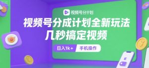 视频号分成计划全新玩法，几秒搞定视频，日入1k+，手机操作【揭秘】-理想项目库
