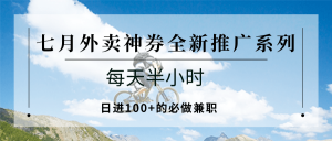 七月外卖神券全新推广系列;每天半小时,日进100+的必做兼职-理想项目库