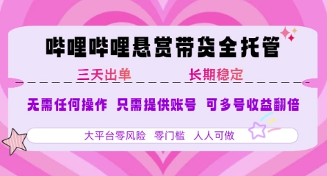 B站悬赏带货全托管，自测稳定，只需提供账号，无需基础，小白宝妈轻松上手，单日稳定3张【揭秘】-理想项目库