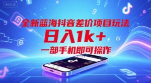 全新蓝海抖音差价项目玩法，日入1k+，一部手机即可操作【揭秘】-理想项目库