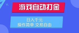 游戏自动打金搬砖项目，日入1k，操作简单，交易自由，适合懒人的副业【揭秘】-理想项目库