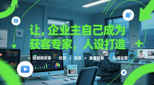 让企业主自己成为获客专家，人设打造+短视频获客+投放+直播获客+私域运营-理想项目库