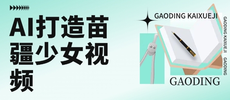 用AI打造苗疆少女视频，单日变现多张，高质量作品引爆流量-理想项目库