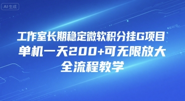 工作室长期稳定微软积分挂G项目，单机一天200+可无限放大，全流程教学【揭秘】-理想项目库