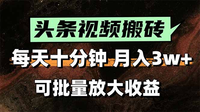 头条视频搬砖，每天10分钟，小白轻松月入3万+，可批量放大收益-理想项目库