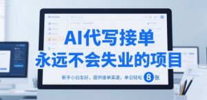 AI代写接单,永远不会失业的项目,新手小白友好,提供接单渠道,单日轻松 8张【揭秘】-理想项目库