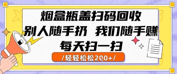 烟盒瓶盖扫码回收，别人随手扔 我们随手挣，闷声发大财，每天扫一扫，轻轻松松2张【揭秘】-理想项目库