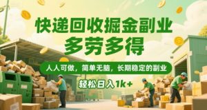 快递回收掘金副业，多劳多得，人人可做，简单无脑，长期稳定的副业，轻松日入1k+【揭秘】-理想项目库
