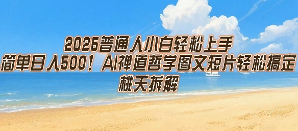 2025普通人小白轻松上手，简单日入5张，AI禅道哲学图文短片轻松搞定-理想项目库