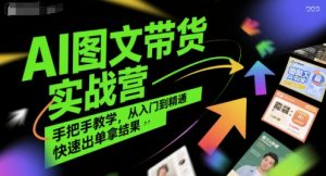 AI图文带货实战营，手把手教学，从入门到精通，快速出单拿结果-理想项目库