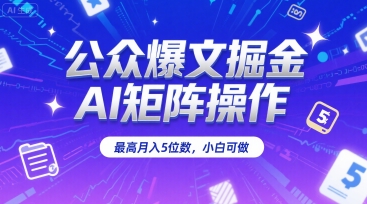 公众爆文掘金，AI矩阵操作，最高月入5位数，小白可做-理想项目库