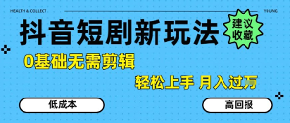 抖音短剧拉新新玩法，0基础无需剪辑，简单上手，轻松月入过W-理想项目库