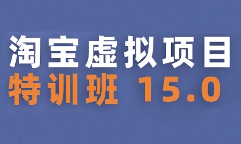 淘宝虚拟项目特训班15.0(更新2025)，适合新手或兼职操作，实现稳定收益-理想项目库