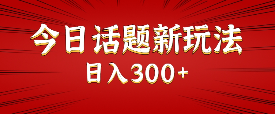 今日话题新玩法，几分钟可以制作一个，多种变现玩法日入300+-理想项目库