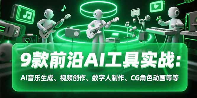9款前沿AI工具实战课：AI音乐生成、视频创作、数字人制作、CG角色动画等等-理想项目库