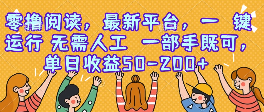 零撸阅读，最新平台，一键运行，无需人工 一部手机即可，单日收益50-200+-理想项目库