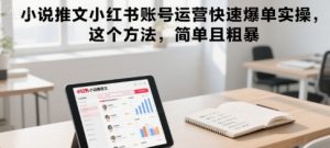 小说推文小红书账号运营快速爆单实操，这个方法，简单且粗暴-理想项目库
