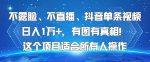 不露脸、不直播、抖音单条视频日入1W+，有图有真相！这个项目适合所有人操作-理想项目库