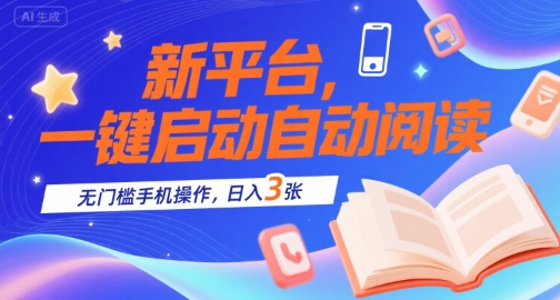 新平台，一键启动自动阅读，无门槛手机操作，日入3张+【揭秘】-理想项目库