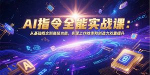AI指令全能实战课:从基础概念到高级功能,实现工作效率和创造力双重提升-理想项目库