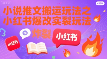 小说推文搬运玩法之小红书，小红书爆改实长炸裂玩法-理想项目库